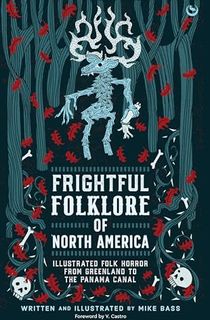 Frightful-Folklore-of-North-America:-Illustrated-Folk-Horror-from-Greenland-to-the-Panama-Canal Frightful Folklore of North America: Illustrated Folk Horror from Greenland to the Panama Canal