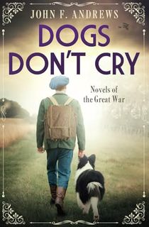 Dogs Don't Cry: Novels of the Great War