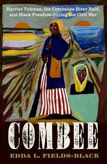 COMBEE: Harriet Tubman, the Combahee River Raid, and Black Freedom during the Civil War