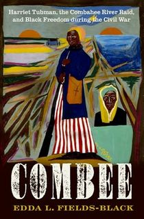 COMBEE:-Harriet-Tubman,-the-Combahee-River-Raid,-and-Black-Freedom-during-the-Civil-War COMBEE: Harriet Tubman, the Combahee River Raid, and Black Freedom during the Civil War