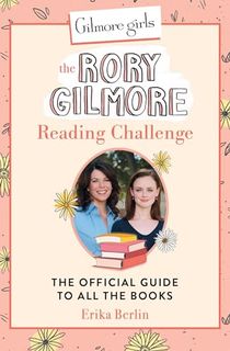 Gilmore Girls: The Rory Gilmore Reading Challenge: The Official Guide to All the Books