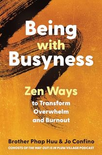 Being with Busyness: Zen Ways to Transform Overwhelm and Burnout