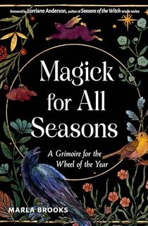 Magick-for-All-Seasons:-A-Grimoire-for-the-Wheel-of-the-Year Magick for All Seasons: A Grimoire for the Wheel of the Year