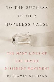 To-the-Success-of-Our-Hopeless-Cause-(Pulitzer-Prize-Winner):-The-Many-Lives-of-the-Soviet-Dissident-Movement To the Success of Our Hopeless Cause (Pulitzer Prize Winner): The Many Lives of the Soviet Dissident Movement
