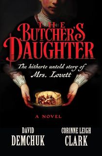 The-Butcher's-Daughter:-The-Hitherto-Untold-Story-of-Mrs.-Lovett The Butcher's Daughter: The Hitherto Untold Story of Mrs. Lovett