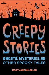 Creepy Stories: Ghosts, Mysteries, and Other Spooky Tales