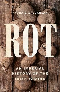 Rot: An Imperial History of the Irish Famine