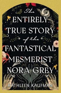 The Entirely True Story of the Fantastical Mesmerist Nora Grey