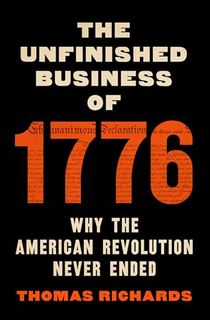 The Unfinished Business of 1776: Why the American Revolution Never Ended