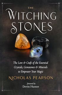 The Witching Stones: The Lore and Craft of the Essential Crystals, Gemstones, and Minerals to Empower Your Magic