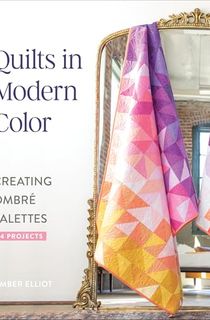 Quilts in Modern Color: Creating Ombré Palettes