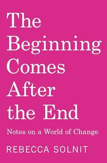 The Beginning Comes After the End: Notes on a World of Change