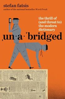 Unabridged: The Thrill of (and Threat to) the Modern Dictionary