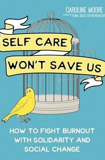 Self Care Won't Save Us: How to Fight Burnout with Solidarity and Social Change