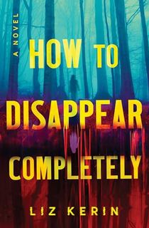 How-to-Disappear-Completely:-A-Novel How to Disappear Completely: A Novel