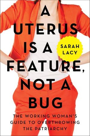A Uterus Is a Feature, Not a Bug