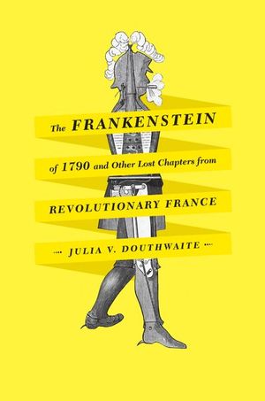 The Frankenstein of 1790 and Other Lost Chapters from Revolutionary France