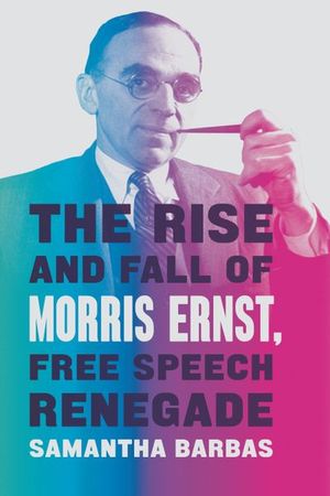 Buy The Rise and Fall of Morris Ernst, Free Speech Renegade at Amazon