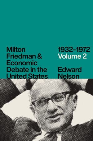 Milton Friedman & Economic Debate in the United States, 1932–1972: Volume 2
