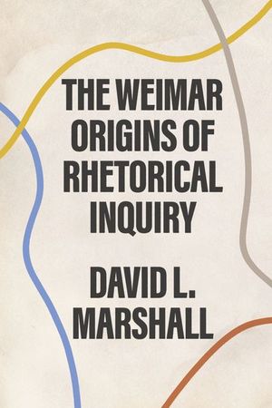 The Weimar Origins of Rhetorical Inquiry