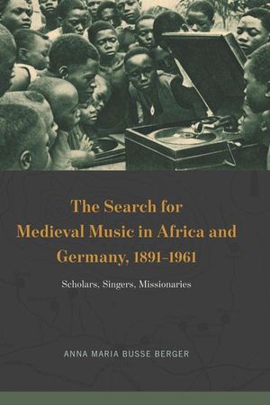 Buy The Search for Medieval Music in Africa and Germany, 1891–1961 at Amazon