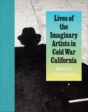 Lives of the Imaginary Artists in Cold War California