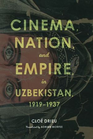 Cinema, Nation, and Empire in Uzbekistan, 1919–1937