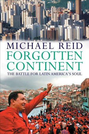 Forgotten Continent: The Battle for Latin America's Soul