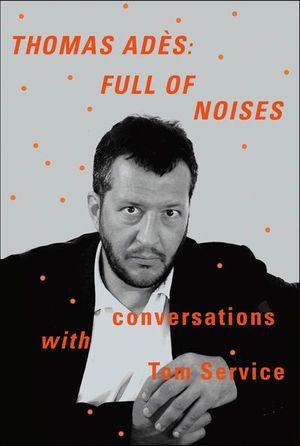 Thomas Ades: Full of Noises