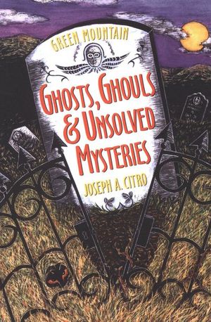 Green Mountain Ghosts, Ghouls & Unsolved Mysteries