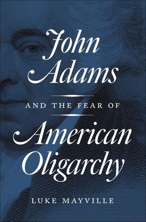 Buy John Adams and the Fear of American Oligarchy at Amazon