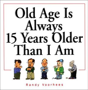 Old Age Is Always 15 Years Older Than I Am