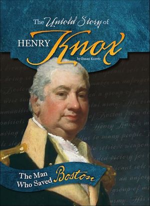 The Untold Story of Henry Knox