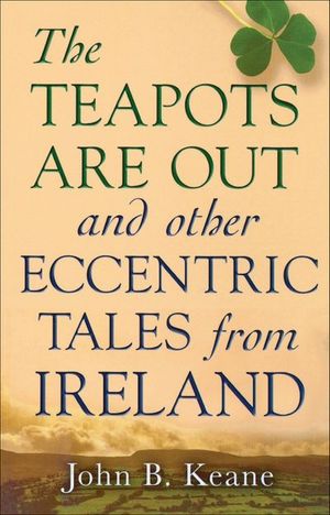 Teapots Are Out and Other Eccentric Tales from Ireland