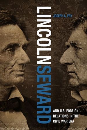 Lincoln, Seward, and U.S. Foreign Relations in the Civil War Era