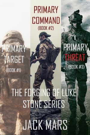 The Forging of Luke Stone Series: Primary Target (#1), Primary Command (#2), and Primary Threat (#3)