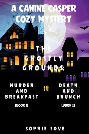 A Canine Casper Cozy Mystery: The Ghostly Grounds: Murder and Breakfast (#1) and Death and Brunch (#2)