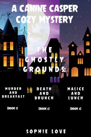 A Canine Casper Cozy Mystery: The Ghostly Grounds: Murder and Breakfast (#1), Death and Brunch (#2), and Malice and Lunch (#3)