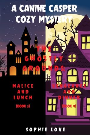 A Canine Casper Cozy Mystery: The Ghostly Grounds: Malice and Lunch (#3) and Vengeance and Dinner (#4)