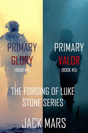 The Forging of Luke Stone Series: Primary Glory (#4) and Primary Valor (#5)