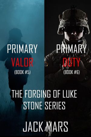 The Forging of Luke Stone Series: Primary Valor (#5) and Primary Duty (#6)