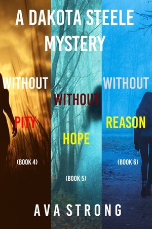 A Dakota Steele Mystery: Without Pity (#4), Without Hope (#5), and Without Reason (#6)