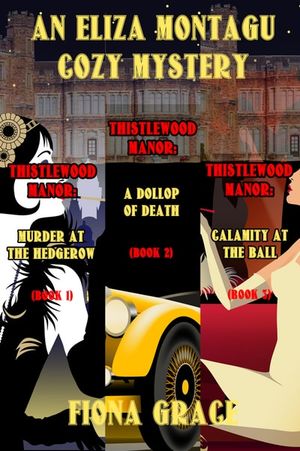 An Eliza Montagu Cozy Mystery: Thistlewood Manor: Murder at the Hedgerow (#1), A Dollop of Death (#2), Calamity at the Ball (#3)