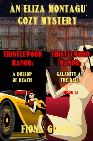An Eliza Montagu Cozy Mystery: Thistlewood Manor: A Dollop of Death (#2) and Calamity at the Ball (#3)
