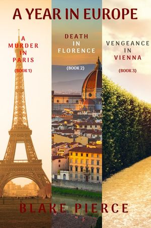 A Year in Europe: A Murder in Paris (#1), Death in Florence (#2), and Vengeance in Vienna (#3)