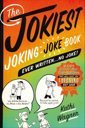 The Jokiest Joking Joke Book Ever Written . . . No Joke!