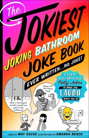 The Jokiest Joking Bathroom Joke Book Ever Written . . . No Joke!