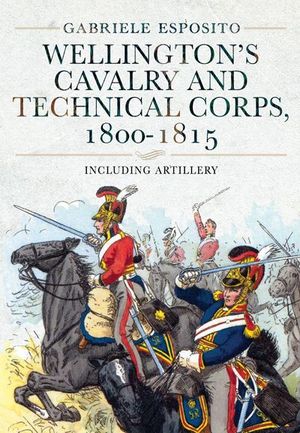 Wellington's Cavalry and Technical Corps, 1800–1815