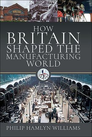 How Britain Shaped the Manufacturing World, 1851–1951