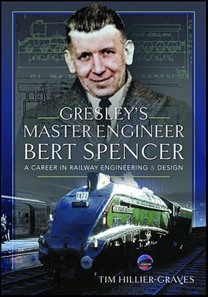 Gresley's Master Engineer, Bert Spencer